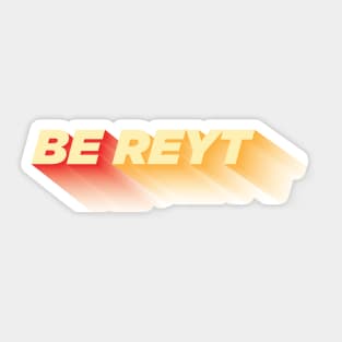 Be Reyt Sticker